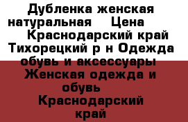 Дубленка женская натуральная. › Цена ­ 2 500 - Краснодарский край, Тихорецкий р-н Одежда, обувь и аксессуары » Женская одежда и обувь   . Краснодарский край